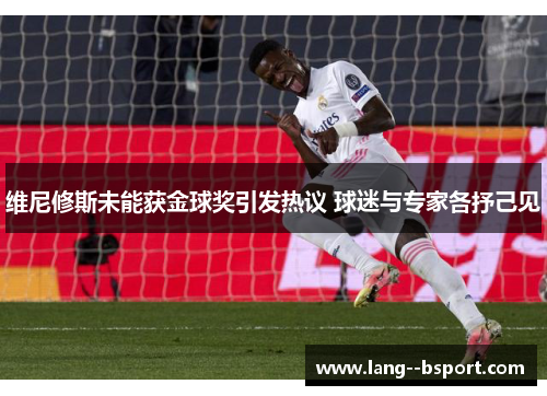 维尼修斯未能获金球奖引发热议 球迷与专家各抒己见 维尼修斯未能获金球奖引发热议 球迷与专家各抒己见
