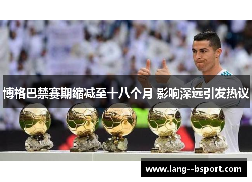 博格巴禁赛期缩减至十八个月 影响深远引发热议