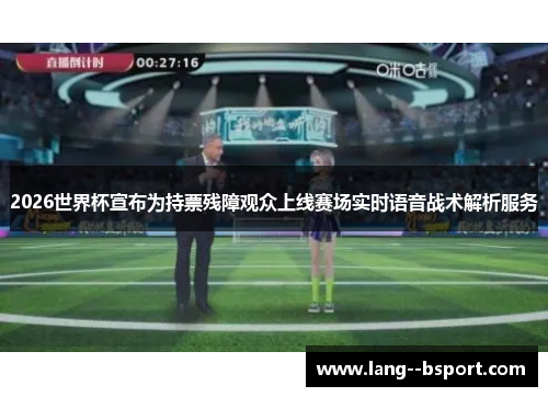 2026世界杯宣布为持票残障观众上线赛场实时语音战术解析服务 2026世界杯宣布为持票残障观众上线赛场实时语音战术解析服务